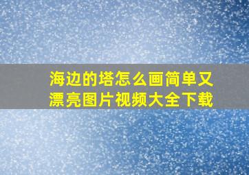 海边的塔怎么画简单又漂亮图片视频大全下载