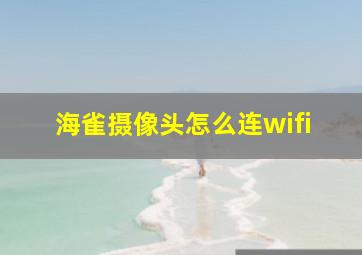 海雀摄像头怎么连wifi