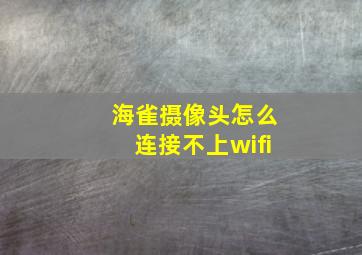 海雀摄像头怎么连接不上wifi