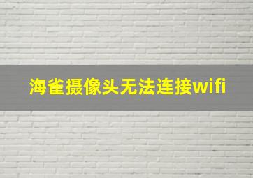 海雀摄像头无法连接wifi