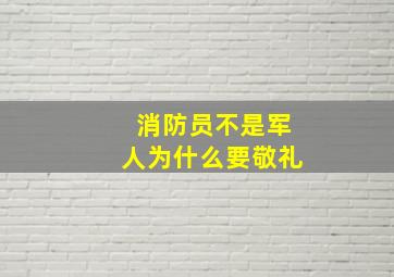 消防员不是军人为什么要敬礼