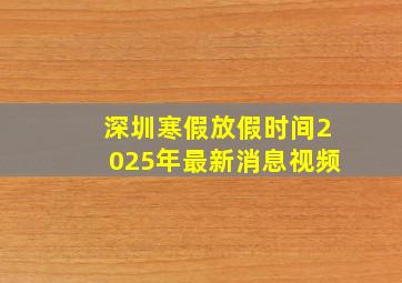 深圳寒假放假时间2025年最新消息视频