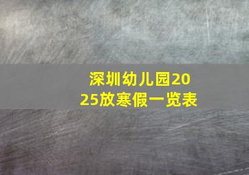 深圳幼儿园2025放寒假一览表