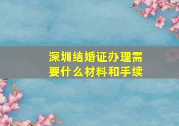 深圳结婚证办理需要什么材料和手续