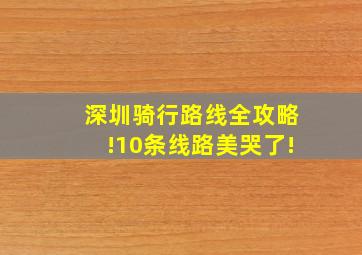 深圳骑行路线全攻略!10条线路美哭了!