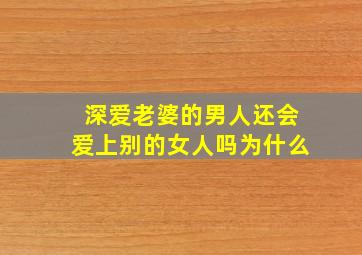 深爱老婆的男人还会爱上别的女人吗为什么