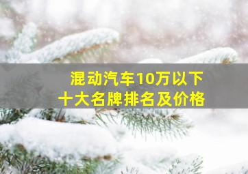 混动汽车10万以下十大名牌排名及价格