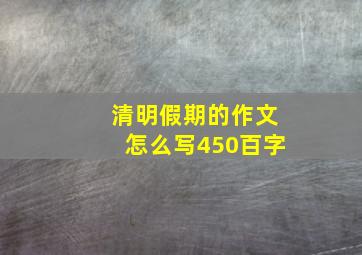 清明假期的作文怎么写450百字