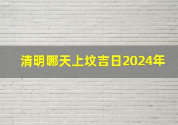 清明哪天上坟吉日2024年