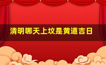 清明哪天上坟是黄道吉日