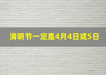 清明节一定是4月4日或5日