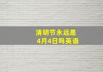 清明节永远是4月4日吗英语