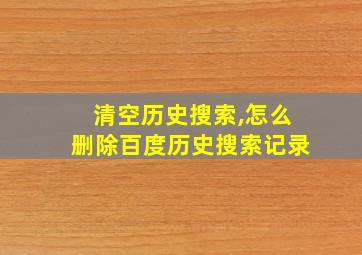 清空历史搜索,怎么删除百度历史搜索记录