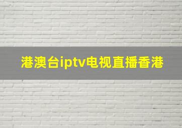 港澳台iptv电视直播香港