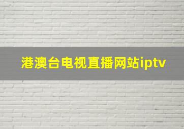 港澳台电视直播网站iptv