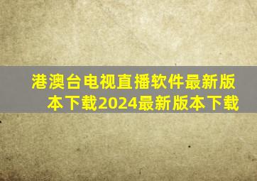 港澳台电视直播软件最新版本下载2024最新版本下载