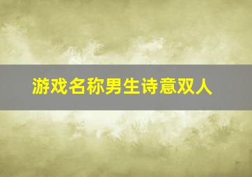 游戏名称男生诗意双人