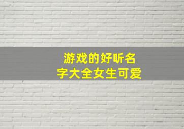 游戏的好听名字大全女生可爱