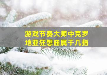 游戏节奏大师中克罗地亚狂想曲属于几指