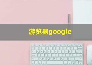 游览器google