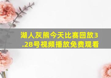 湖人灰熊今天比赛回放3.28号视频播放免费观看