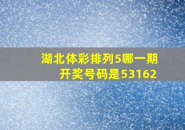 湖北体彩排列5哪一期开奖号码是53162