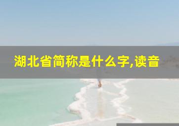 湖北省简称是什么字,读音