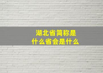 湖北省简称是什么省会是什么