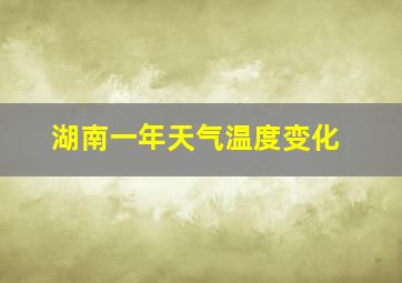 湖南一年天气温度变化