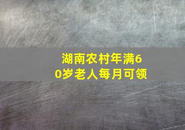 湖南农村年满60岁老人每月可领