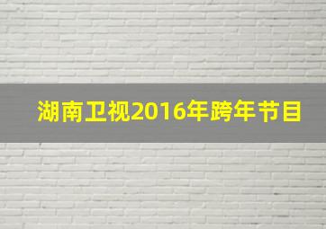 湖南卫视2016年跨年节目