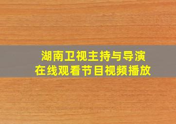 湖南卫视主持与导演在线观看节目视频播放