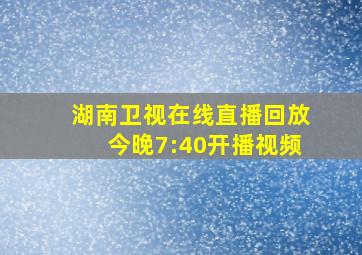 湖南卫视在线直播回放今晚7:40开播视频