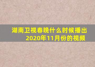 湖南卫视春晚什么时候播出2020年11月份的视频