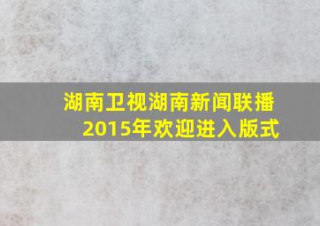 湖南卫视湖南新闻联播2015年欢迎进入版式