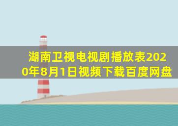 湖南卫视电视剧播放表2020年8月1日视频下载百度网盘