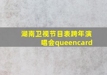 湖南卫视节目表跨年演唱会queencard