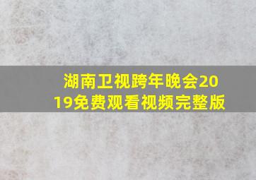 湖南卫视跨年晚会2019免费观看视频完整版