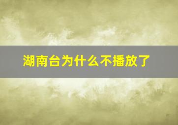 湖南台为什么不播放了