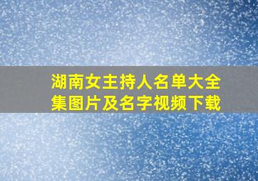 湖南女主持人名单大全集图片及名字视频下载