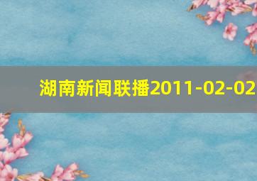 湖南新闻联播2011-02-02