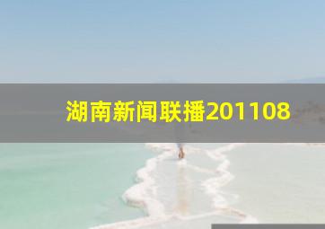 湖南新闻联播201108