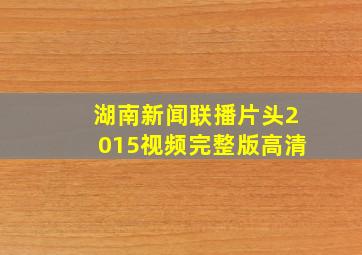 湖南新闻联播片头2015视频完整版高清