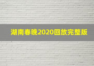 湖南春晚2020回放完整版