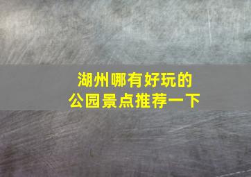 湖州哪有好玩的公园景点推荐一下