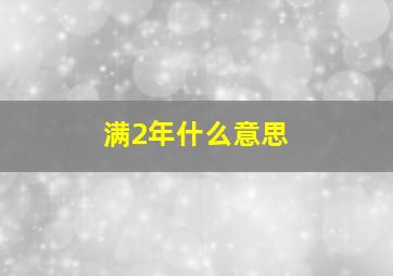 满2年什么意思