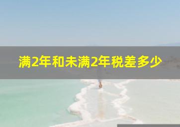 满2年和未满2年税差多少