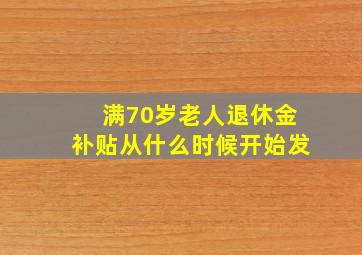 满70岁老人退休金补贴从什么时候开始发