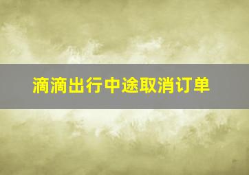 滴滴出行中途取消订单