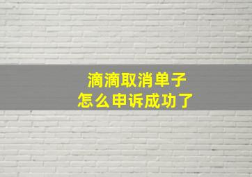 滴滴取消单子怎么申诉成功了